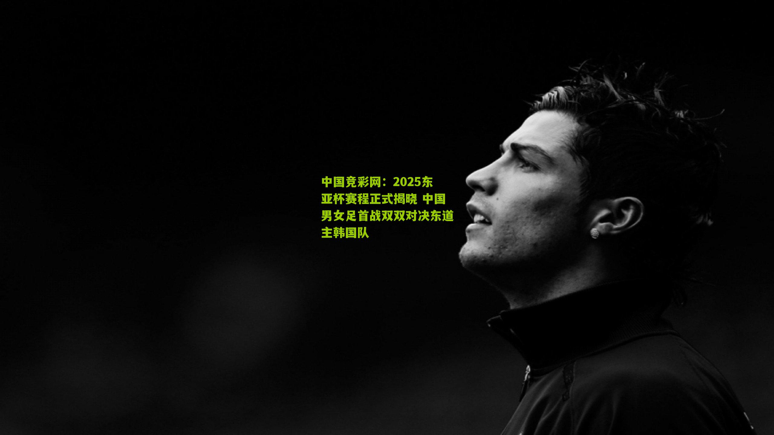 2025东亚杯赛程正式揭晓 中国男女足首战双双对决东道主韩国队