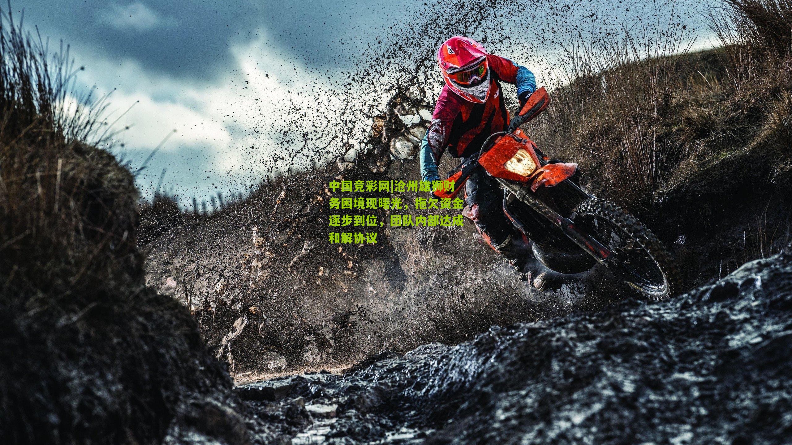 沧州雄狮财务困境现曙光,拖欠资金逐步到位,团队内部达成和解协议