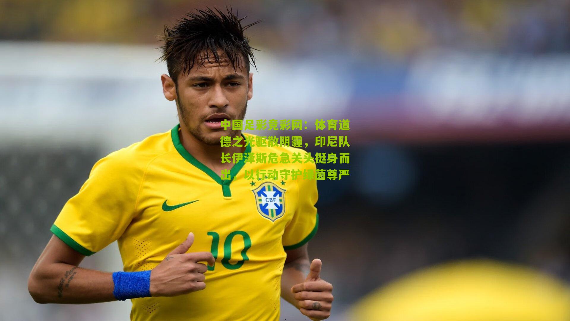 体育道德之光驱散阴霾,印尼队长伊泽斯危急关头挺身而出,以行动守护绿茵尊严